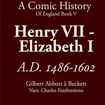 Henry VII To Elizabeth I: A Comic History Of England Book 5: A Bloody, Backstabbing Comedy of Royal Disasters, Scheming Monarchs, and Countless Heads Rolling