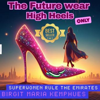 The Future Wear High Heels – only  - Superwomen Rule the Emirates