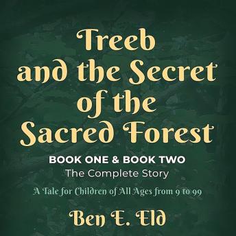 Treeb and the Secret of the Sacred Forest, Book One & Book Two. The complete story.: A tale for all children from 9 to 99.