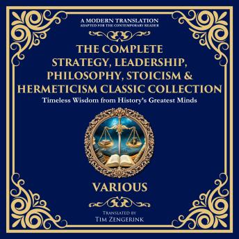 The Complete Strategy, Leadership, Philosophy, Stoicism & Hermeticism Classic Collection: The Art of War, Meditations, The Kybalion, The Prince, Letters from a Stoic, Tao Te Ching, On War, The Enchiridion, Beyond Good and Evil & Many More