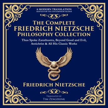 The Complete Friedrich Nietzsche Philosophy Collection: Thus Spoke Zarathustra, Beyond Good and Evil, The Antichrist, Ecce Homo, The Gay Science, Twilight of the Idols & All His Classic Works