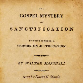 The Gospel Mystery of Sanctification: To Which is Added, A Sermon on Justification