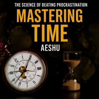 Mastering Time: The Science of Beating Procrastination
