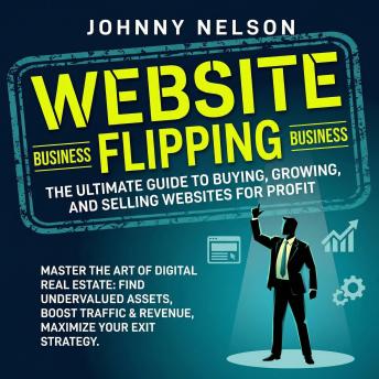 How to Start a Website Flipping Business: Buy, Grow, and Sell Sites for Recurring Revenue and Big Exits