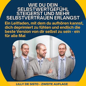 [German] - Wie du dein Selbstwertgefühl aufbauen kan: Ein Leitfaden, mit dem du aufhören kannst, dich deprimiert zu fühlen und endlich die beste Version von dir selbst zu sein - ein für alle Mal