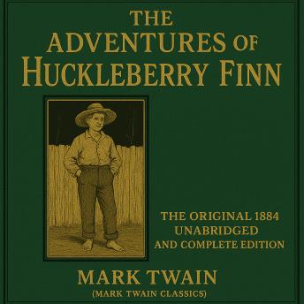 The Adventures of Huckleberry Finn: The Original 1884 Unabridged and Complete Edition (Mark Twain Classics)