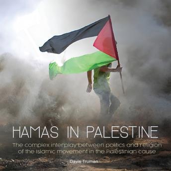 Hamas In Palestine: The complex interplay between politics and religion of the Islamic movement in the Palestinian cause