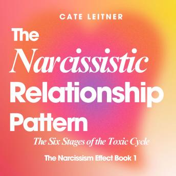 The Narcissistic Relationship Pattern: The Six Stages of the Toxic Cycle