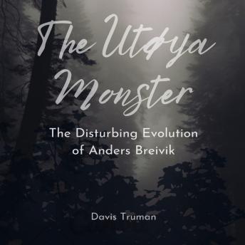 The Utøya Monster: The Disturbing Evolution of Anders Breivik