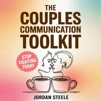 The Couples Communication Toolkit: Simple Strategies to Build Understanding, Resolve Conflict, and Strengthen your Relationship