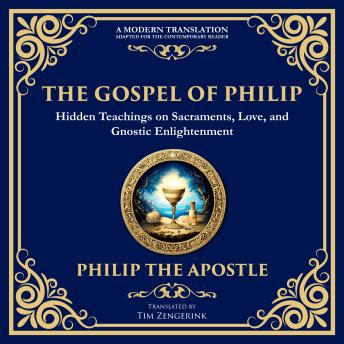 The Gospel of Philip: Mystical Teachings on Love, Truth, and the Sacred