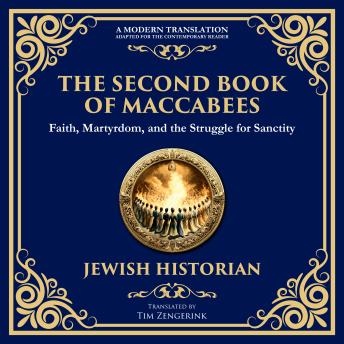 The Second Book of Maccabees: The Timeless Account of Courage, Faith, and Sacrifice