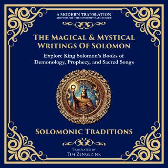 The Magical & Mystical Writings of Solomon: Explore King Solomon’s Books of Demonology, Prophecy, and Sacred Songs