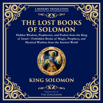 The Lost Books of Solomon – Hidden Wisdom, Prophecies, and Psalms from the King of Israel: Forbidden Books of Magic, Prophecy, and Mystical Wisdom from the Ancient World