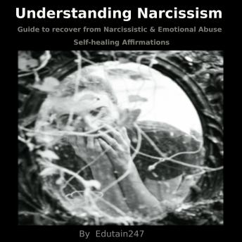 Understanding Narcissism: Guide to Recover from narcissistic and emotional abuse. Self-healing Affirmations