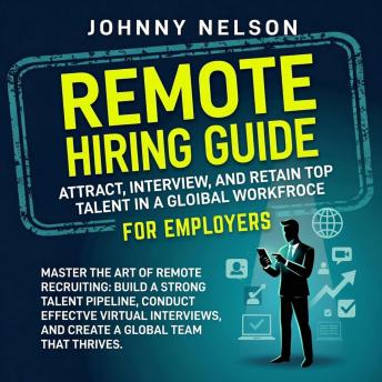 Remote Hiring Guide for Employers: Attract, Interview, and Retain Top Talent in a Global Workforce
