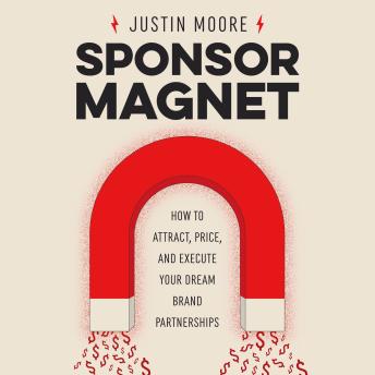 Listen to Sponsor Magnet: How to Attract, Price, & Execute Your Dream Brand PartnershipsSponsor Magnet: How to Attract, Price, & Execute Your Dream Brand Partnerships by Justin Moore