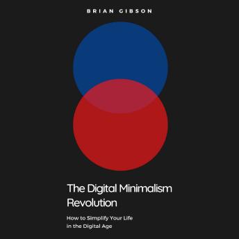 The Digital Minimalism Revolution: How to Simplify Your Life in the Digital Age