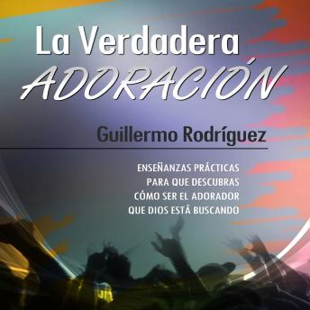 [Spanish] - La Verdadera Adoración: Enseñanzas prácticas para que descubras cómo ser el adorador que Dios está buscando