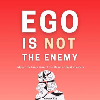 Ego Is Not the Enemy: Master the Inner Game That Makes or Breaks Leaders Cover