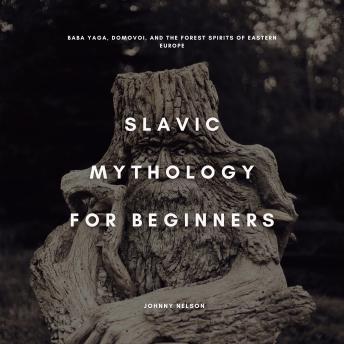 Slavic Mythology for Beginners: Baba Yaga, Domovoi, and the Forest Spirits of Eastern Europe