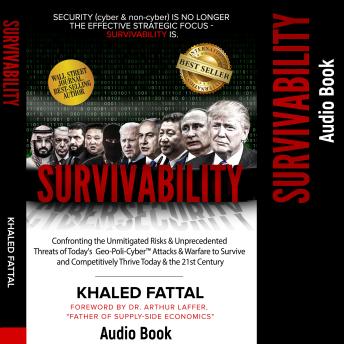 Survivability: Confronting the Unmitigated Risks & Unprecedented Threats of Today’s Geo-Poli-Cyber™ Attacks & Warfare to Survive and Competitively Thrive Today & the 21st Century
