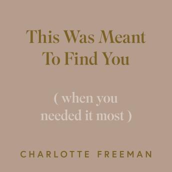 This Was Meant to Find You: When You Needed It Most
