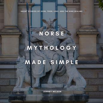 Norse Mythology Made Simple: Short Stories of Odin, Thor, Loki, and the Nine Realms