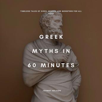 Greek Myths in 60 Minutes: Timeless Tales of Gods, Heroes, and Monsters for All Ages