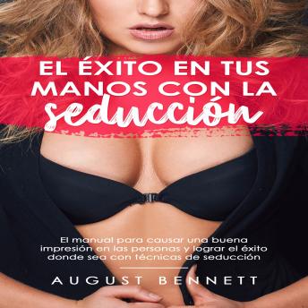 [Spanish] - El éxito en tus manos con la seducción: El manual para causar una buena impresión en las personas y lograr el éxito donde sea con técnicas de seducción
