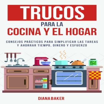 [Spanish] - Trucos para la Cocina y el Hogar: Consejos prácticos para simplificar las tareas y ahorrar tiempo, dinero y esfuerzo