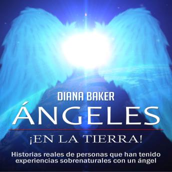 [Spanish] - Ángeles en la Tierra: Historias reales de personas que han tenido experiencias sobrenaturales con un ángel