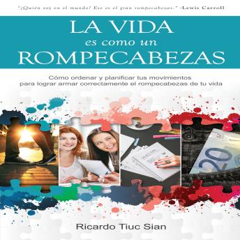 [Spanish] - La Vida Es Como Un Rompecabezas: Cómo ordenar y planificar tus movimientos para lograr armar correctamente el rompecabezas de tu vida