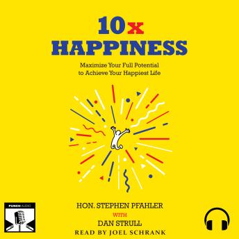 10x Happiness: Maximize Your Full Potential to Experience Your Happiest Life