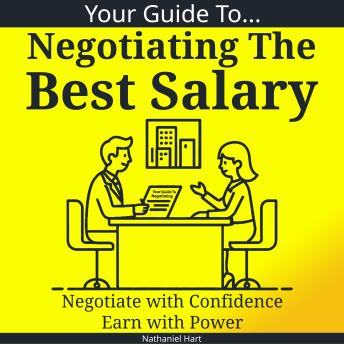 Your Guide To Negotiating The Best Salary: Negotiate with Confidence, Earn with Power