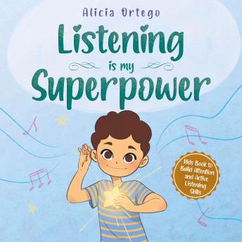 Listening is My Superpower: A Social Story to Help Kids Build Attention and Active Listening Skills – Learn to Follow Instructions for Children Ages 3 to 8