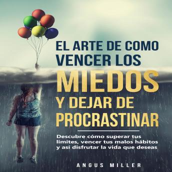 [Spanish] - El arte de como vencer los miedos y dejar de procrastinar: Descubre cómo superar tus límites, vencer tus malos hábitos y así disfrutar la vida que deseas