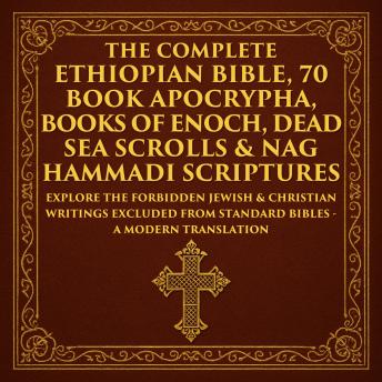 The Complete Ethiopian Bible, 70 Book Apocrypha, Books of Enoch, Dead Sea Scrolls & Nag Hammadi Scriptures: The Lost Books of the Bible Including the Book of Jubilees, 1, 2 & 3 Enoch, Jasher, Esdras, Gospel of Thomas, Mary & More – A Modern Translation – Adap