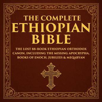 The Complete Ethiopian Bible: The Lost 88‐Book Ethiopian Orthodox Canon, Including the Missing Apocrypha, Books of Enoch, Jubilees & Meqabyan