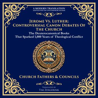 Jerome vs. Luther: Controversial Canon Debates of the Church: The Deuterocanonical Books That Sparked 1,000 Years of Theological Conflict