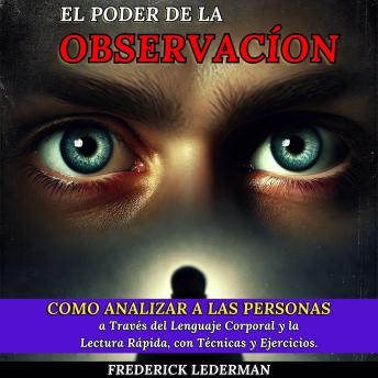 [Spanish] - El Poder de la Observación: Cómo Analizar a las Personas a Través del Lenguaje Corporal y la Lectura Rápida, con Técnicas y Ejercicios