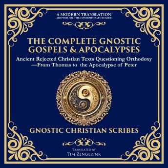 The Complete Gnostic Gospels & Apocalypses: Ancient Rejected Christian Texts Questioning Orthodoxy—From Thomas to the Apocalypse of Peter