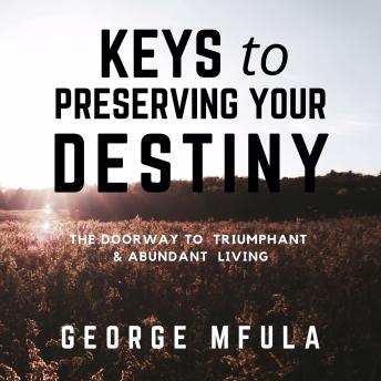 Keys to Preserving Your Destiny: The Doorway to Triumphant & Abundant Living