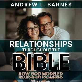Relationships Throughout The Bible: How God Modeled Relationships for Mankind