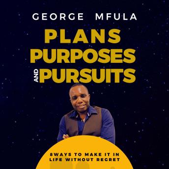 Plans, Purposes & Pursuits: 8 Ways to Make it In Life Without Regret