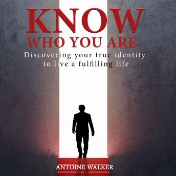 Know Who You Are: Discovering Your True Identity to Live a Fulfilling Life