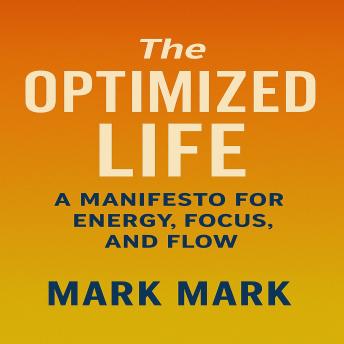 The Optimized Life: A Manifesto for Energy, Focus, and Flow
