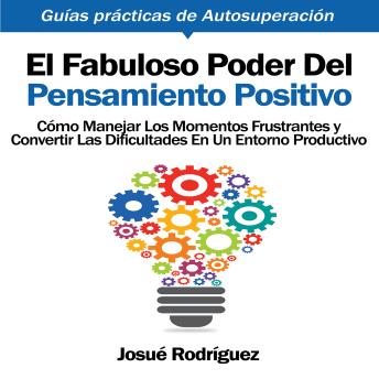[Spanish] - El Fabuloso Poder del Pensamiento Positivo: Cómo manejar los momentos frustrantes y convertir las dificultades en un entorno productivo