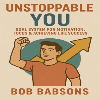 Unstoppable You: Goal System for Motivation, Focus & Achieving Life Success