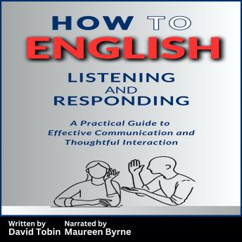 How to English: Listening and Responding: A Practical Guide to Effective Communication and Thoughtful Interaction